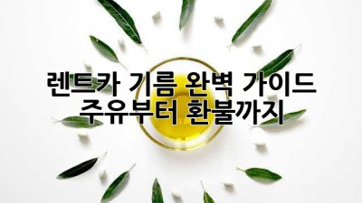 렌트카 기름, 완벽 가이드! 주유부터 환불까지